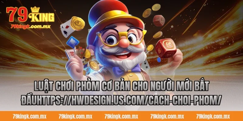 Luật chơi phỏm cơ bản cho người mới bắt đầuhttps://mypaper.io/cach-choi-phom/